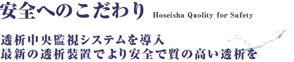 安全へのこだわり　透析中央監視システムを導入　最新の透析装置でより安全で質の高い透析を